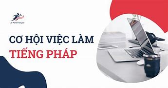 Cơ Hội Việc Làm Tiếng Pháp Tại Việt Nam