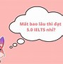 Học Ielts Lên 6.0 Mất Bao Lâu